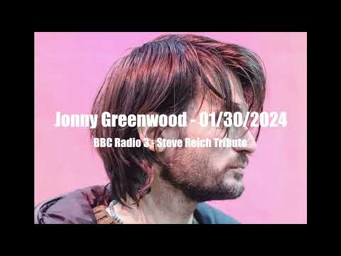 (2024/01/30) BBC Radio 3 - Steve Reich Tribute Interview - Jonny Greenwood