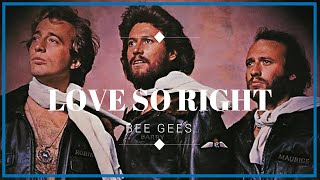 BEE GEES : LOVE SO RIGHT (LYRICS)