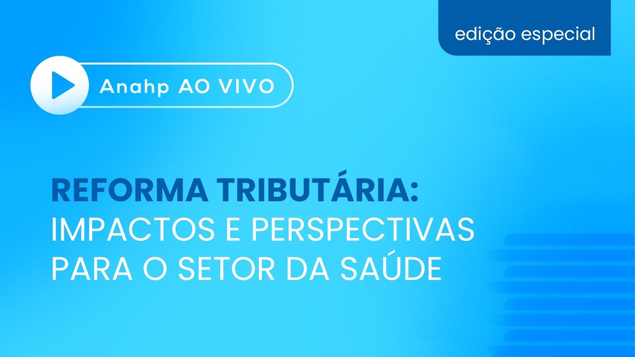 Anahp Ao Vivo | Reforma Tributária: impactos e perspectivas para o setor da saúde