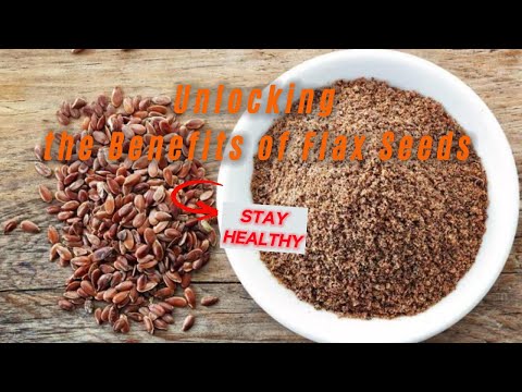 Unlocking the Benefits of Flax Seeds: A Comprehensive Guide to Health and Wellness