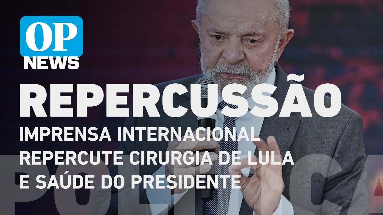 Imprensa internacional repercute cirurgia de Lula e estado de saúde do presidente l O POVO NEWS