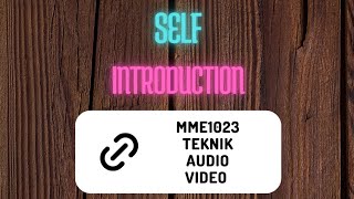 Self Introduction   MME1023 TEKNIK AUDIO VIDEO