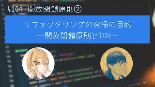 #104 開放閉鎖原則② リファクタリングの究極の目的 ―開放閉鎖原則とTDD―