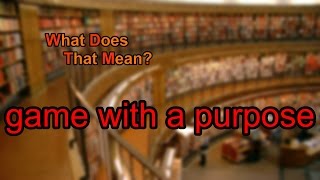 What does game with a purpose mean?