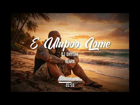 E Ulupoo Lome – DJ OHYEAH Remix