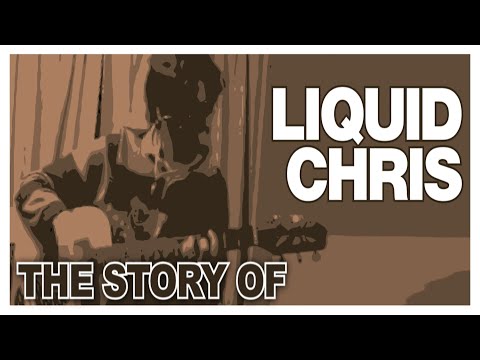 The Story of Liquid Chris