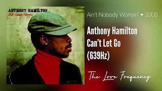 Anthony Hamilton - Can’t Let Go (639hz)