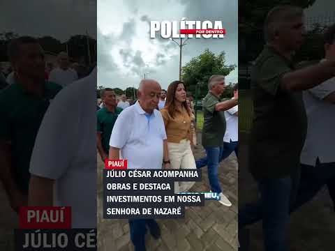 Júlio César acompanha obras e destaca investimentos em Nossa Senhora de Nazaré