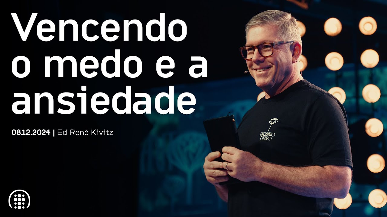 Vencendo o medo e a ansiedade | Ed René Kivitz | 8 de dezembro de 2024