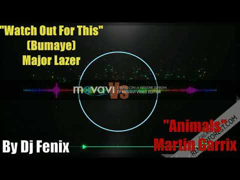 Watch Out For This (Bumaye) - Major Lazer Vs. Animals - Martin Garrix [Mashup by Dj Fenix]