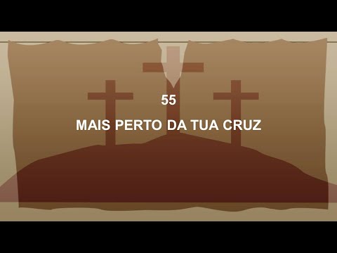 Harpa Cristã 055 - Mais Perto da Tua Cruz