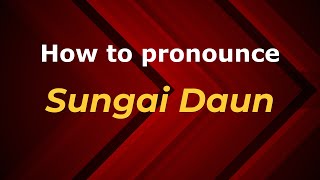 How to pronounce Sungai Daun