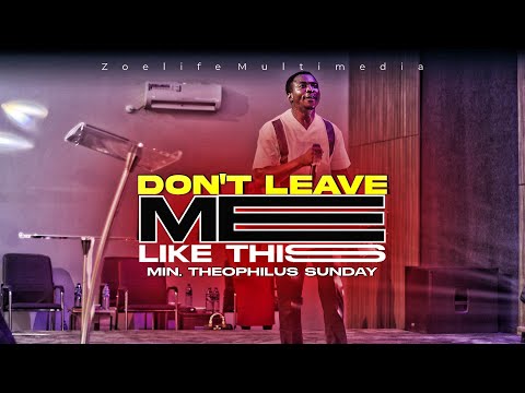 DON'T LEAVE ME LIKE THIS || MIN. THEOPHILUS SUNDAY