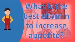 What is the best vitamin to increase appetite ? |Frequently ask Questions on Health