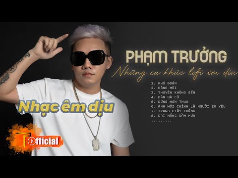 Phạm Trưởng | Nhạc Lofi Tuyển Chọn | Những ca khúc Lofi Tình Cảm Nhất 2023 #phamtruong