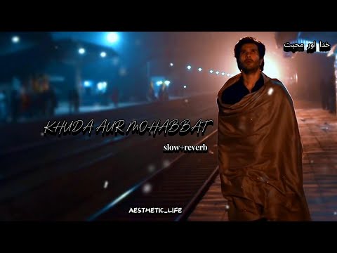 Khuda Aur Mohabbat [slow+reverb] _ OST Song_ Rahat Fateh Ali Khan _ Nish Asher _