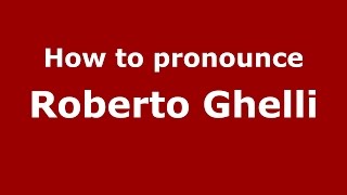 How to pronounce Roberto Ghelli