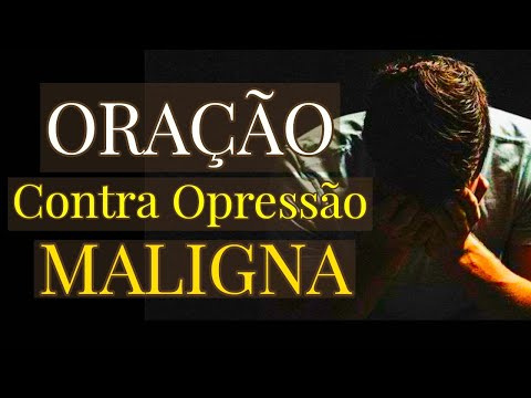 ORAÇÃO CONTRA OPRESSÃO MALIGNA NA MENTE - Seja livre de toda Opressão Espiritual 🔥