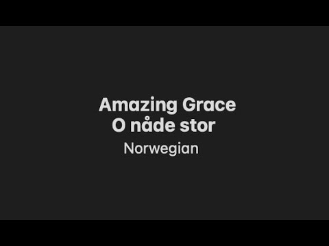 Amazing Grace  (O Nåde Stor) -  Norwegian