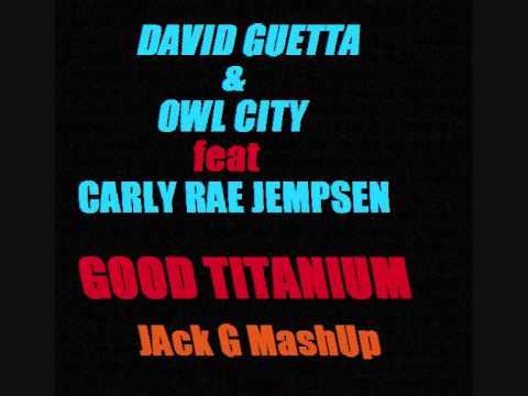 David Guetta & Owl City feat. Carly Rae Jepsen - Good Titanium (JAck G Mashup)