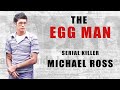 Serial Killer Documentary: Michael Ross (The Egg Man)