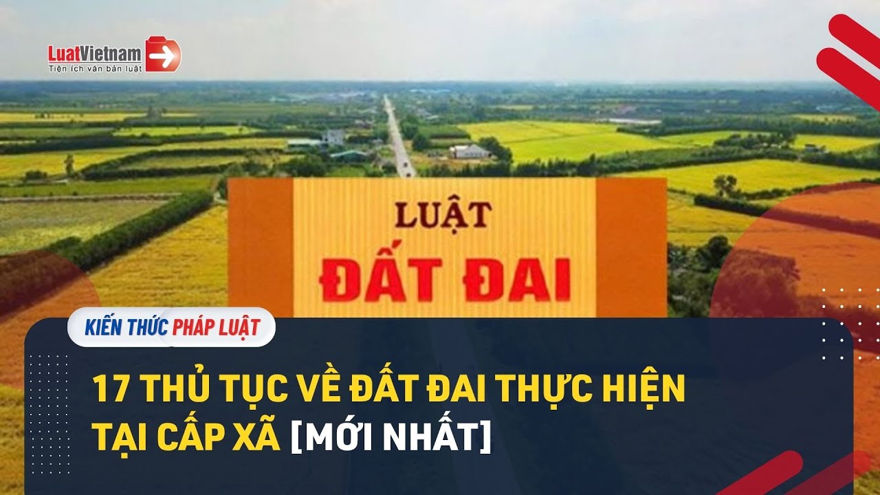 17 thủ tục về đất đai thực hiện tại cấp xã mới nhất