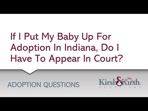 Adoption Question #11: If I put my baby up for adoption in Indiana, do I have to appear in court?