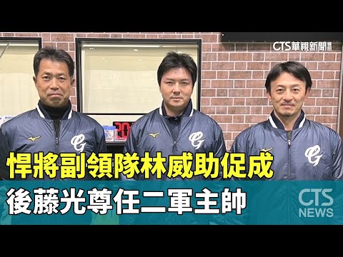 悍將副領隊林威助促成　後藤光尊任二軍主帥