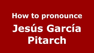 How to pronounce Jesús García Pitarch