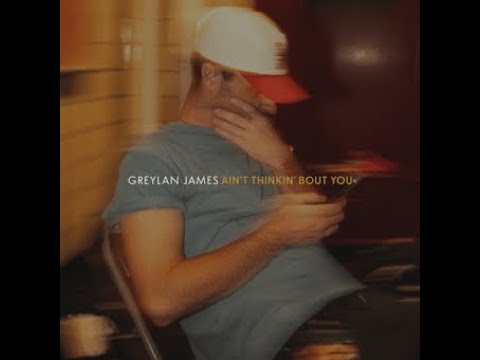Greylan James - Ain't Thinkin' Bout You (Clean)