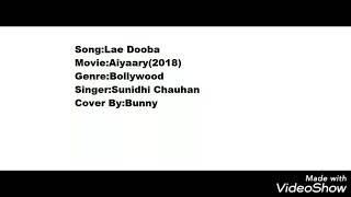 Lae Dooba-Aiyarry(2018)-Sunidhi Chauhan-Male cover by Bunny