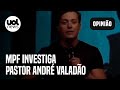 André Valadão MPF Investiga Pastor Após Ele Incitar Crime Contra LGBTQIA Matava Tudo