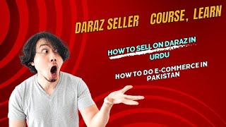 Daraz Seller Course | Learn How To Sell On DARAZ in Urdu | How To Do E-Commerce In Pakistan 2024