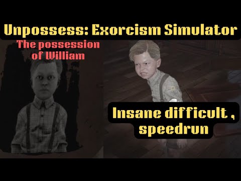 Insane difficulty , speedrun  [THE POSSESSION OF WILLIAM] - Unpossess: Exorcism Simulator