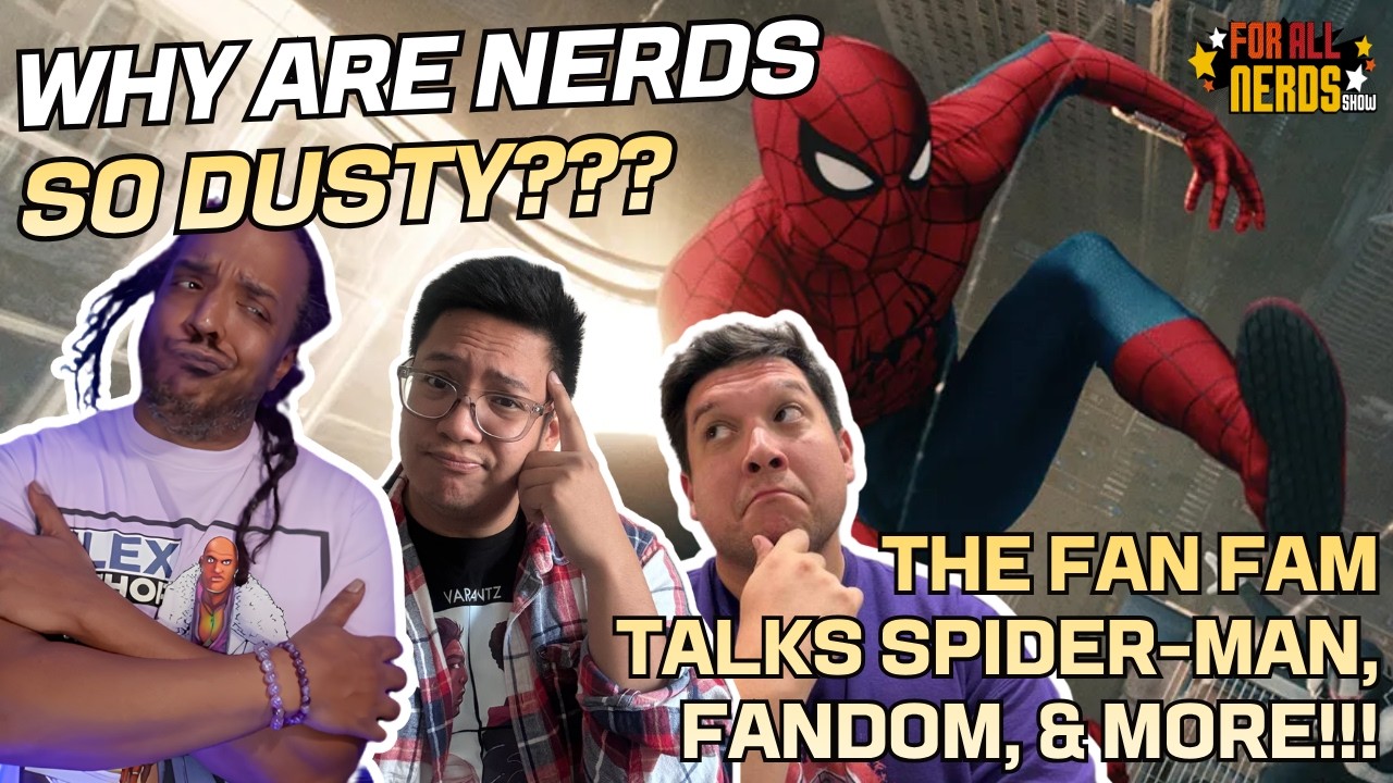 Why Are Nerds So Dusty??? (The FAN Fam Talks Spider-Man, Fandom, & More!!!)
