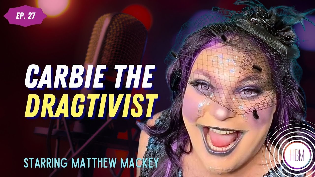 Episode 27: Matthew Mackey aka Carbie the Dragtivist - I'm A Non-Binary Drag Queen and Running for Office