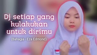 Download lagu Dj setiap yang kulakukan untuk dirimu (Bahagia - Eza Edmond) viral tiktok mp3