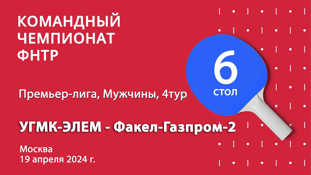 КЧ ФНТР 23/24. Премьер-лига. Мужчины. 4 тур. 6 стол. УГМК-ЭЛЕМ : Факел-Газпром-2. 19.04.24