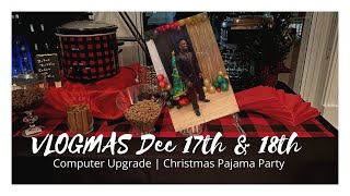 VLOGMAS Dec 17th & 18th | Pajama Party | Computer Upgrade