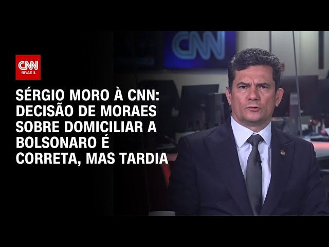 Moro sobre prisão domiciliar a Bolsonaro: É correta, mas tardia | CNN 360º