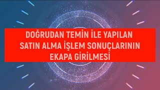 Doğrudan Temin İle Yapılan Satın Alma İşlemi Sonucunun EKAP'a Girilmesi