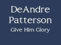 Minister DeAndre Patterson - Give Him Glory