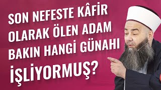 Son Nefeste Kâfir Olarak Ölen Adam Bakın Hangi Günahı İşliyormuş?