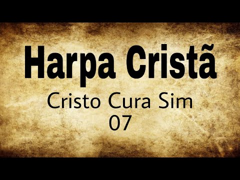 Harpa Cristã - Hino 07 - Cristo Cura Sim (LETRA)