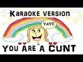You Are A Cunt | Karaoke Version 