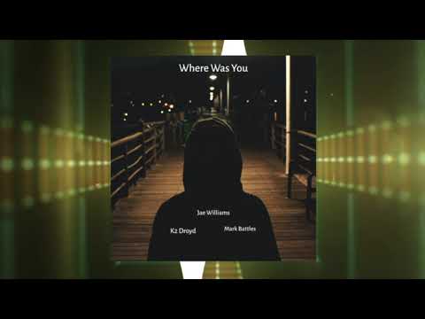 Jae Williams & K2 Droyd - Where Was You (feat. Mark Battles)