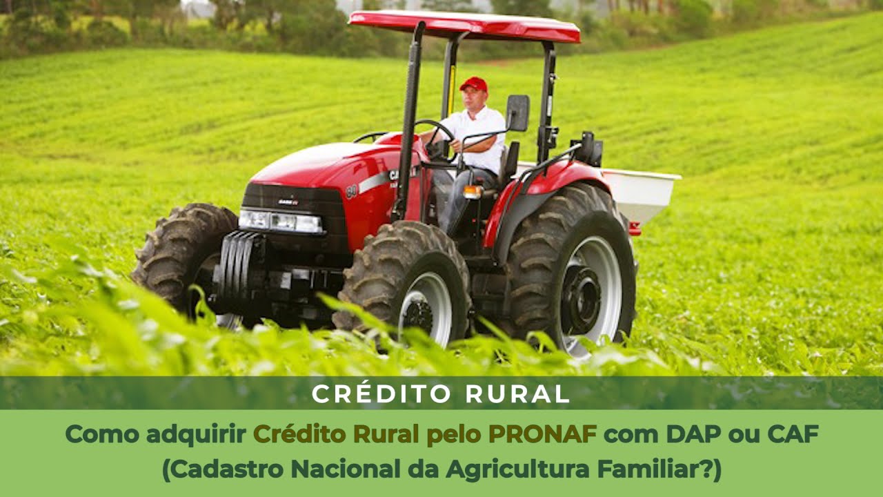 Como adquirir Crédito Rural pelo PRONAF com DAP ou CAF (Cadastro Nacional da Agricultura Familiar?)