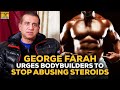 George Farah Urges Bodybuilders To Stop Abusing Steroids