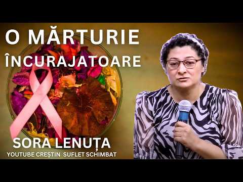 O MARTURIE INCURAJATOARE - SORA LENUTA VINDECATA DE CANCER