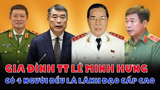 Chuyện Về Gia Đình Tân Thủ Tướng Lê Minh Hưng - Khi Có 4 Thành Viên Đều Là Lãnh Đạo Cao Cấp 